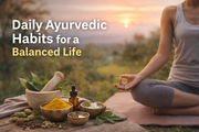 Daily Ayurvedic Habits for a Balanced & Healthy Life